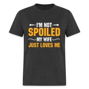 I'm Not Spoiled My Wife Just Loves Me T-Shirt