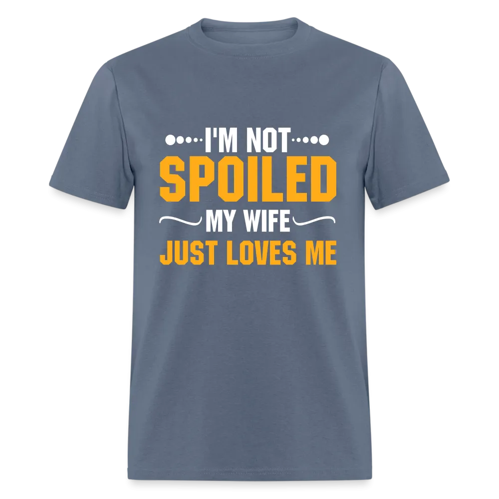 I'm Not Spoiled My Wife Just Loves Me T-Shirt