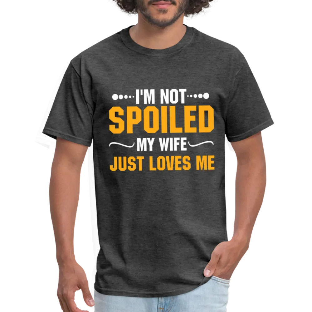 I'm Not Spoiled My Wife Just Loves Me T-Shirt