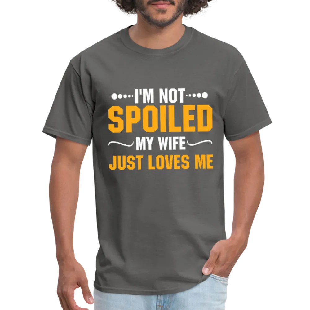 I'm Not Spoiled My Wife Just Loves Me T-Shirt