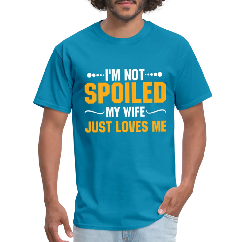 I'm Not Spoiled My Wife Just Loves Me T-Shirt