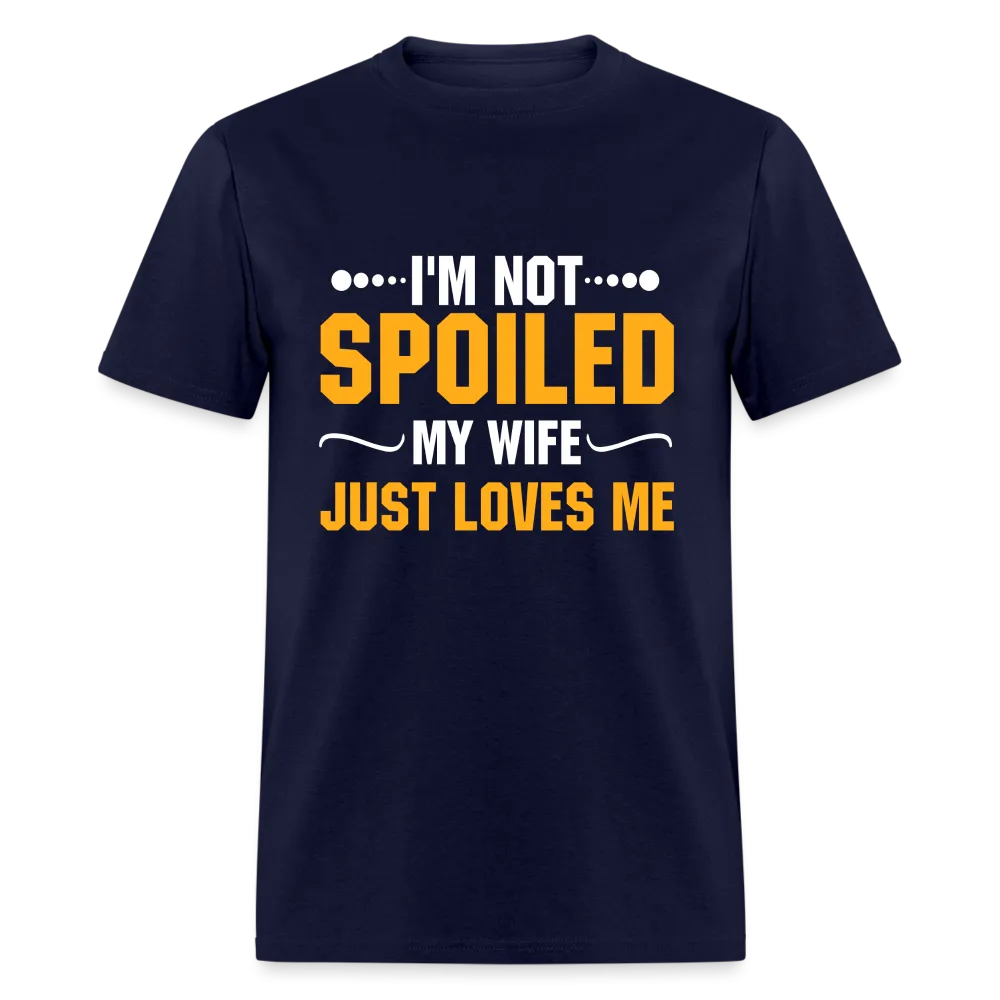 I'm Not Spoiled My Wife Just Loves Me T-Shirt