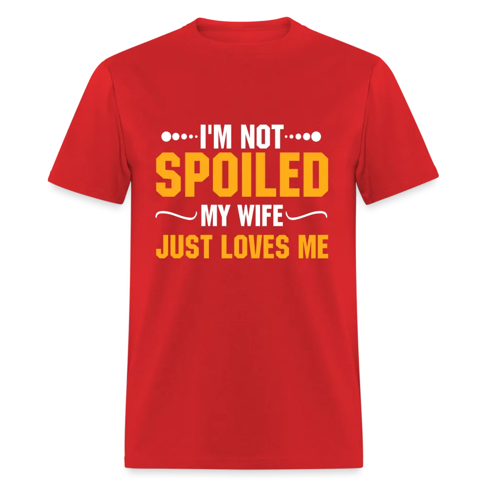 I'm Not Spoiled My Wife Just Loves Me T-Shirt