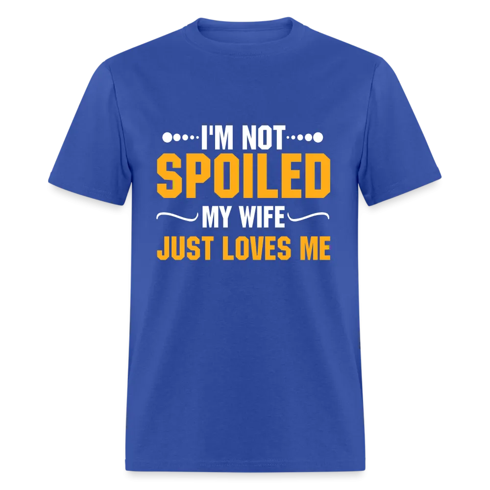 I'm Not Spoiled My Wife Just Loves Me T-Shirt