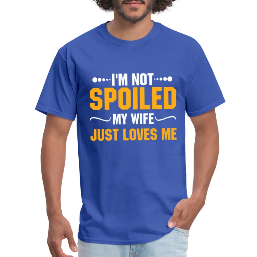 I'm Not Spoiled My Wife Just Loves Me T-Shirt