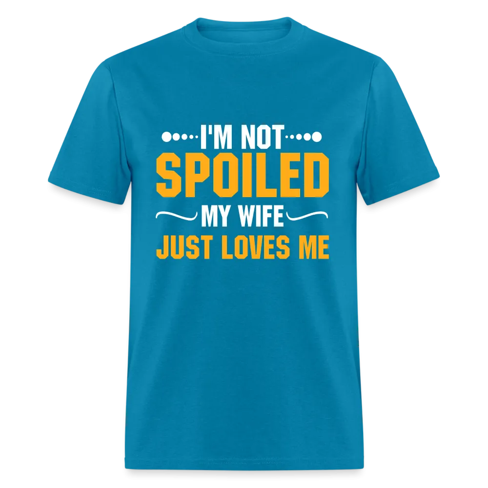 I'm Not Spoiled My Wife Just Loves Me T-Shirt